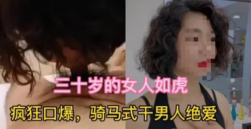 (原创)三十岁的女人如虎，疯狂口爆，骑马式干男人绝爱